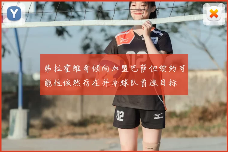 弗拉霍维奇倾向加盟巴萨但续约可能性依然存在并非球队首选目标