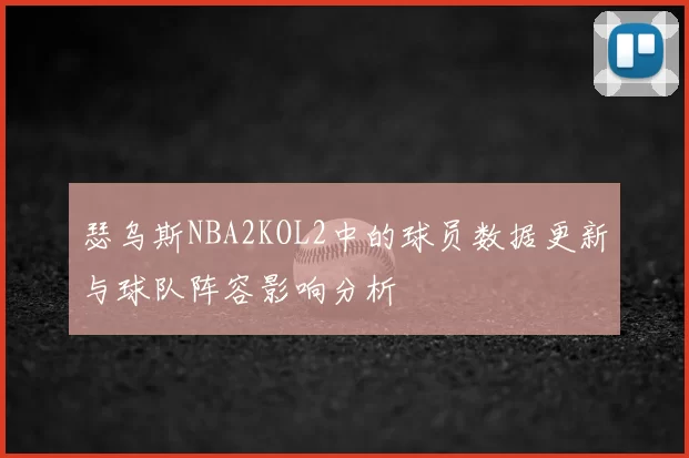 瑟乌斯NBA2KOL2中的球员数据更新与球队阵容影响分析