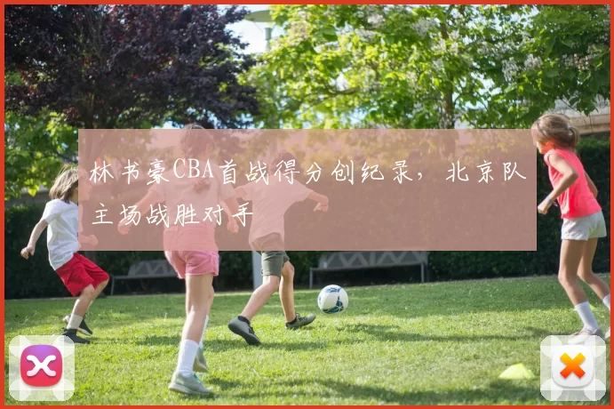 林书豪CBA首战得分创纪录,北京队主场战胜对手