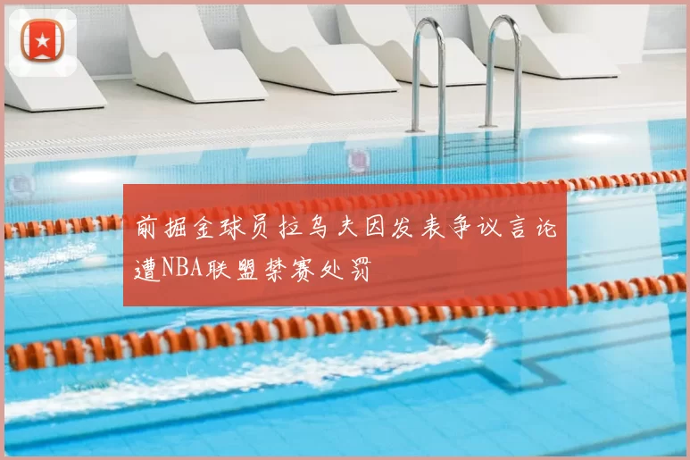 前掘金球员拉乌夫因发表争议言论遭NBA联盟禁赛处罚