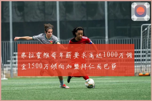 弗拉霍维奇年薪要求高达1000万佣金1500万倾向加盟拜仁或巴萨