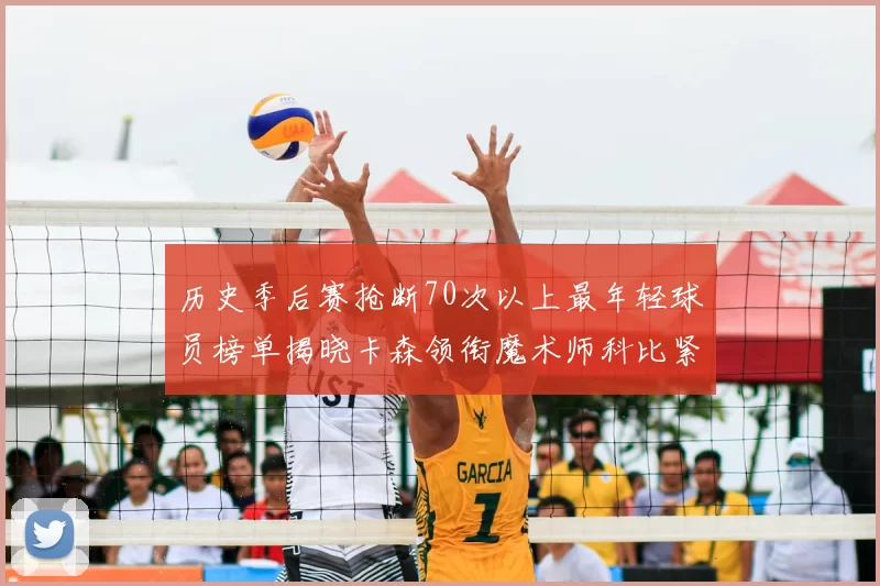 历史季后赛抢断70次以上最年轻球员榜单揭晓卡森领衔魔术师科比紧随其后