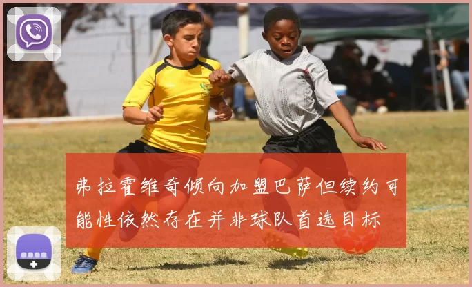 弗拉霍维奇倾向加盟巴萨但续约可能性依然存在并非球队首选目标