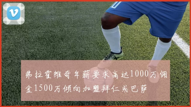 弗拉霍维奇年薪要求高达1000万佣金1500万倾向加盟拜仁或巴萨