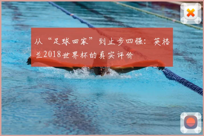 从“足球回家”到止步四强：英格兰2018世界杯的真实评价