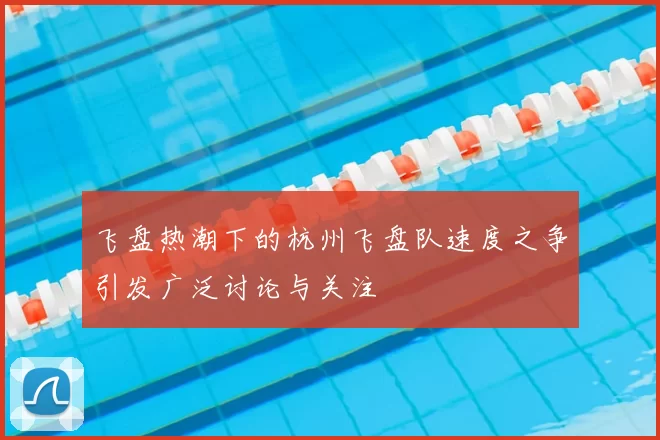 飞盘热潮下的杭州飞盘队速度之争引发广泛讨论与关注