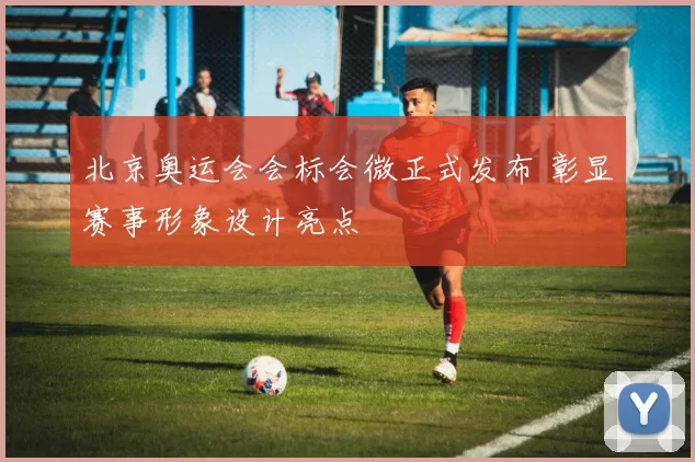 北京奥运会会标会微正式发布 彰显赛事形象设计亮点