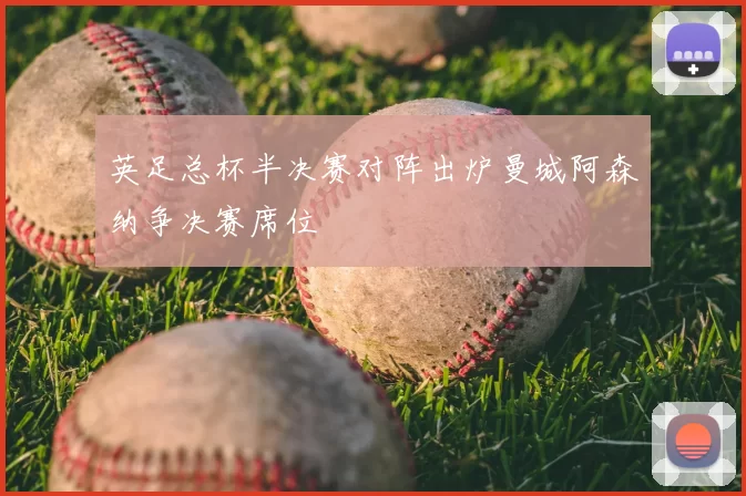 英足总杯半决赛对阵出炉曼城阿森纳争决赛席位