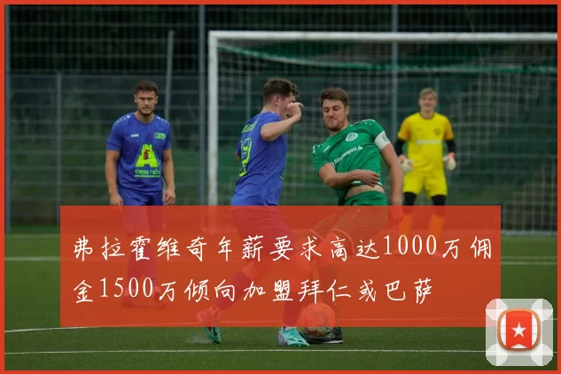 弗拉霍维奇年薪要求高达1000万佣金1500万倾向加盟拜仁或巴萨