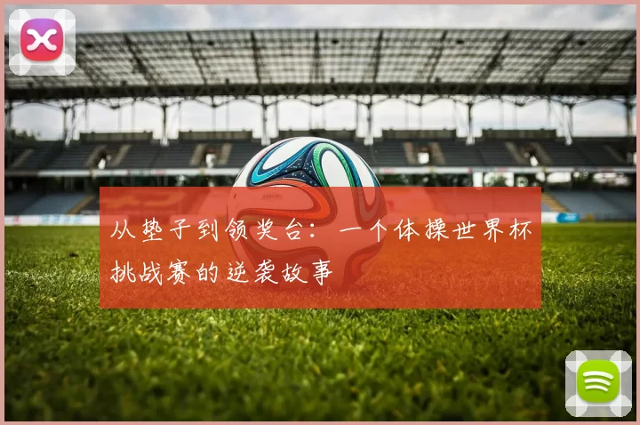 从垫子到领奖台:一个体操世界杯挑战赛的逆袭故事
