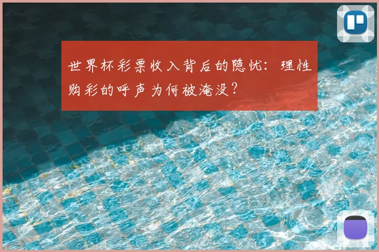 世界杯彩票收入背后的隐忧:理性购彩的呼声为何被淹没?