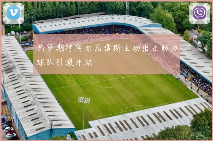 巴萨期待阿尔瓦雷斯主动出击助力球队引援计划
